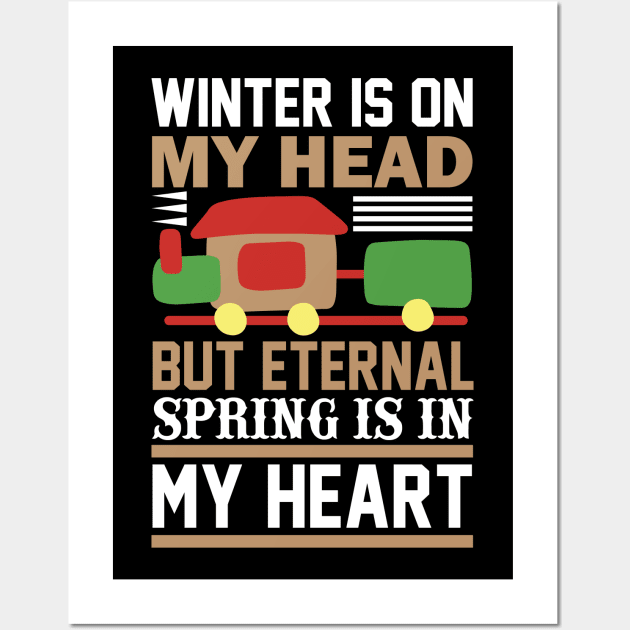 Winter Is On My Head But Eternal Spring Is In My HeartT Shirt For Women Men Wall Art by Pretr=ty